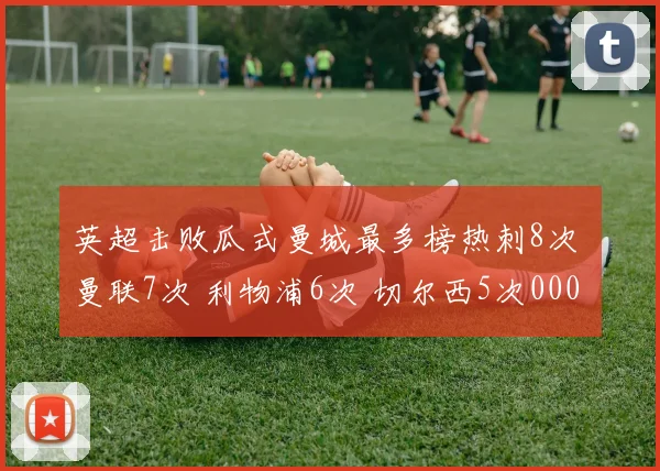 英超击败瓜式曼城最多榜热刺8次 曼联7次 利物浦6次 切尔西5次0000644