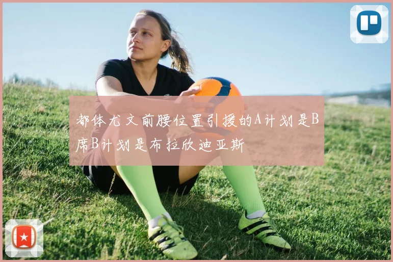 都体尤文前腰位置引援的A计划是B席B计划是布拉欣迪亚斯